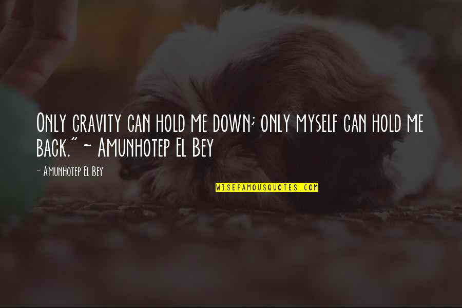 Down And Out Motivational Quotes By Amunhotep El Bey: Only gravity can hold me down; only myself