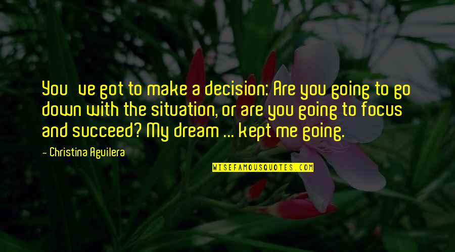 Down And Out Motivational Quotes By Christina Aguilera: You've got to make a decision: Are you