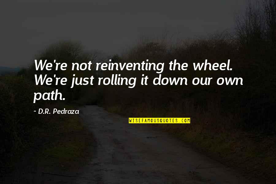 Down And Out Motivational Quotes By D.R. Pedraza: We're not reinventing the wheel. We're just rolling