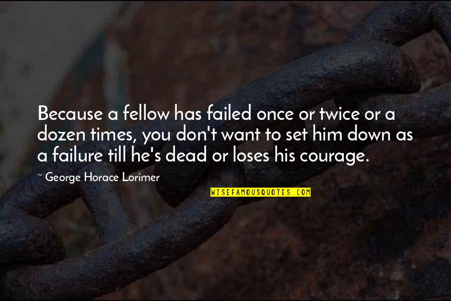 Down And Out Motivational Quotes By George Horace Lorimer: Because a fellow has failed once or twice