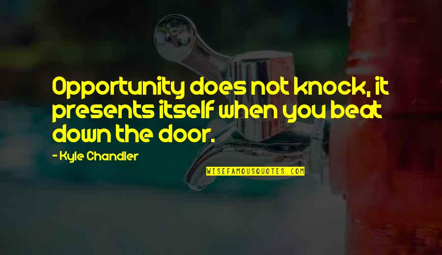 Down And Out Motivational Quotes By Kyle Chandler: Opportunity does not knock, it presents itself when