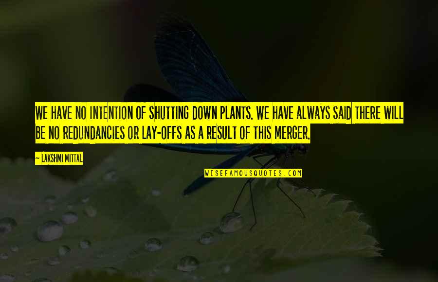 Down And Out Motivational Quotes By Lakshmi Mittal: We have no intention of shutting down plants.