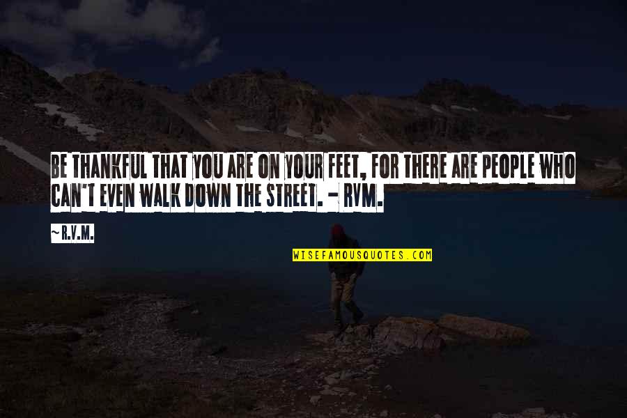 Down And Out Motivational Quotes By R.v.m.: Be thankful that you are on your feet,