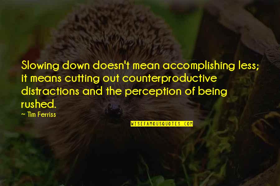 Down And Out Motivational Quotes By Tim Ferriss: Slowing down doesn't mean accomplishing less; it means