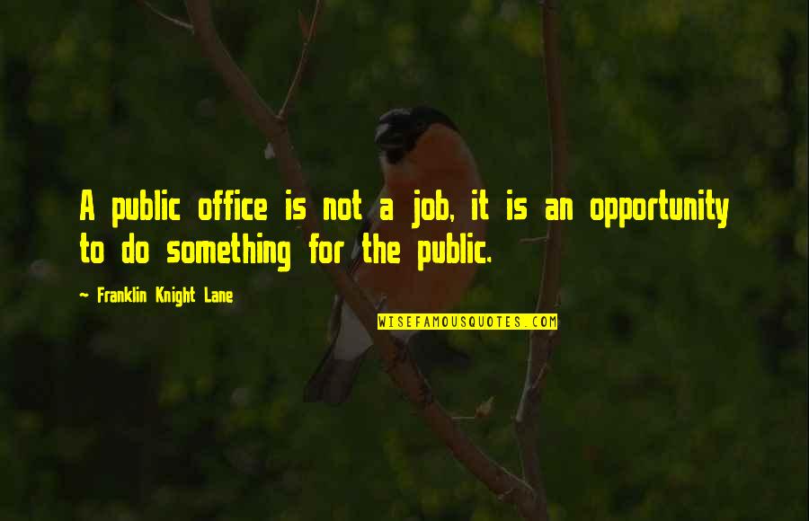 Down And Troubled People Quotes By Franklin Knight Lane: A public office is not a job, it