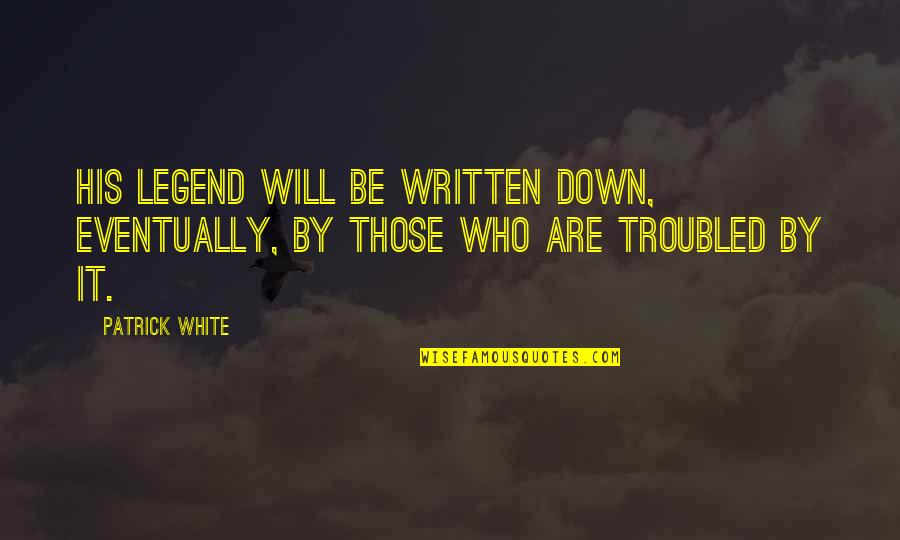 Down And Troubled Quotes By Patrick White: His legend will be written down, eventually, by