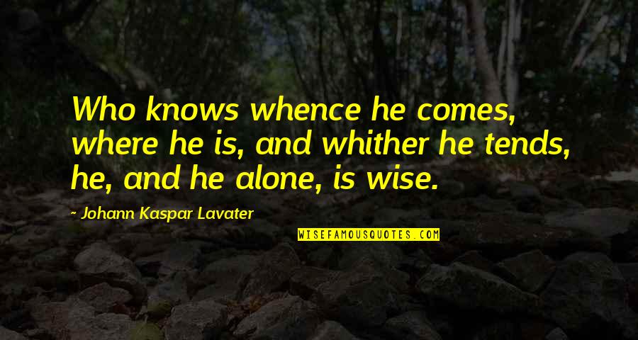 Down Burning Down The House Quotes By Johann Kaspar Lavater: Who knows whence he comes, where he is, Down Burning Down The House Quotes By Johann Kaspar Lavater: Who knows whence he comes, where he is,