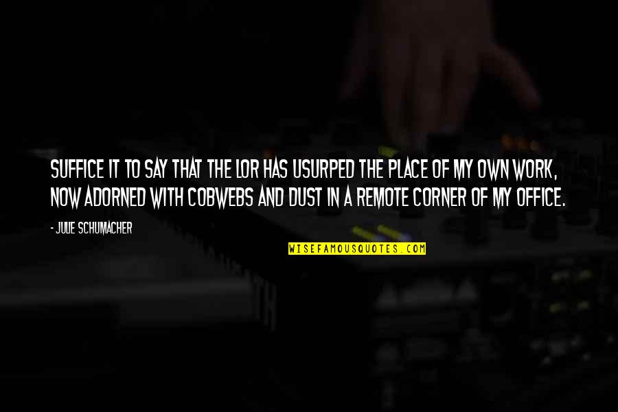 Down Burning Down The House Quotes By Julie Schumacher: Suffice it to say that the LOR has Down Burning Down The House Quotes By Julie Schumacher: Suffice it to say that the LOR has