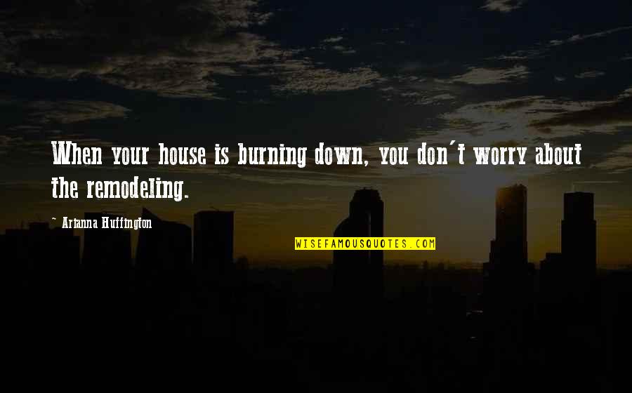 Down Burning Quotes By Arianna Huffington: When your house is burning down, you don't
