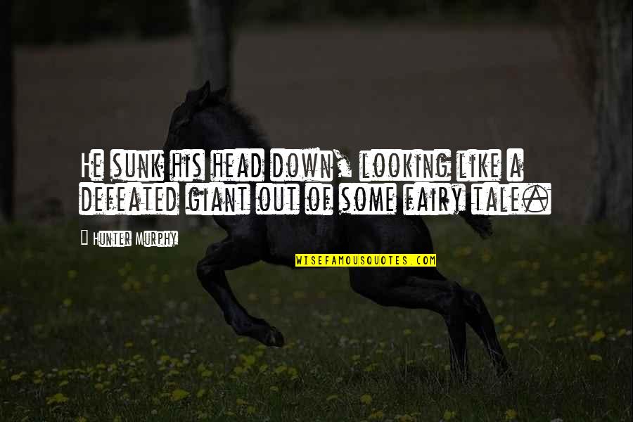 Down But Not Defeated Quotes By Hunter Murphy: He sunk his head down, looking like a