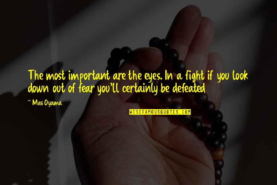 Down But Not Defeated Quotes By Mas Oyama: The most important are the eyes. In a Down But Not Defeated Quotes By Mas Oyama: The most important are the eyes. In a