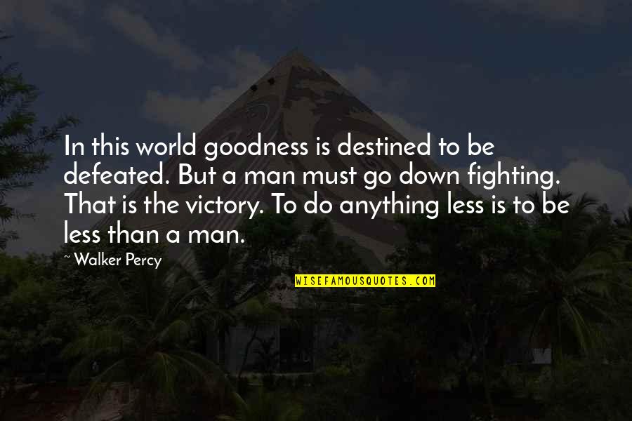 Down But Not Defeated Quotes By Walker Percy: In this world goodness is destined to be Down But Not Defeated Quotes By Walker Percy: In this world goodness is destined to be