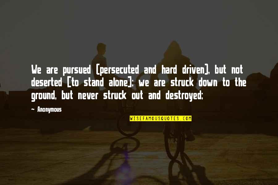 Down But Not Out Quotes By Anonymous: We are pursued (persecuted and hard driven), but