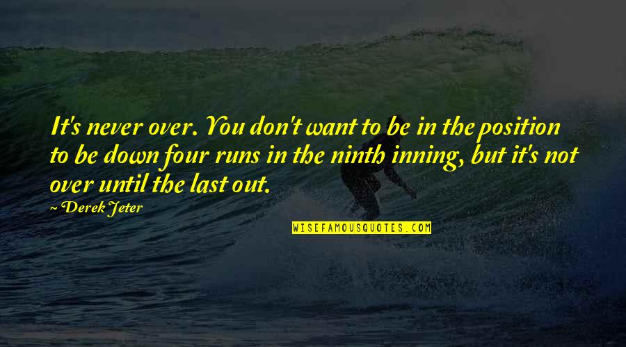 Down But Not Out Quotes By Derek Jeter: It's never over. You don't want to be