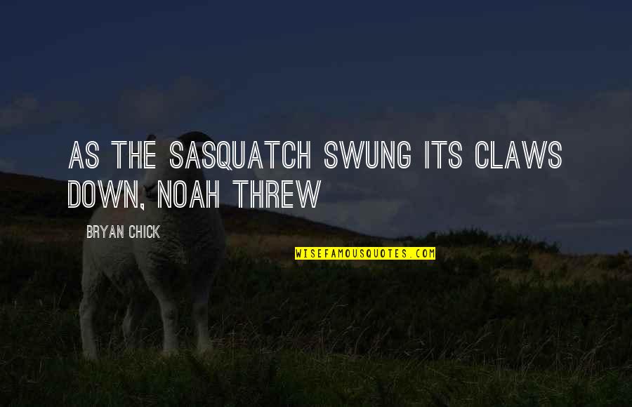 Down Chick Quotes By Bryan Chick: As the sasquatch swung its claws down, Noah