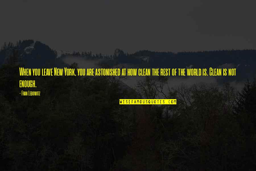 Down Chick Quotes By Fran Lebowitz: When you leave New York, you are astonished Down Chick Quotes By Fran Lebowitz: When you leave New York, you are astonished