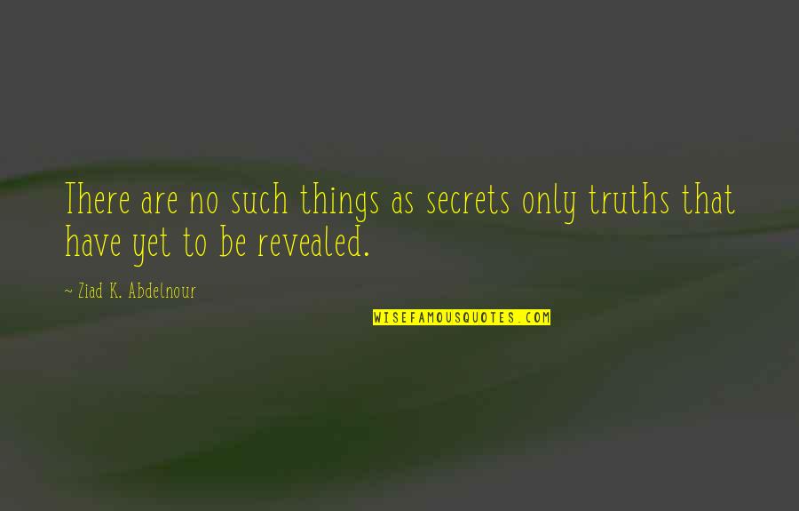 Down Curve Quotes By Ziad K. Abdelnour: There are no such things as secrets only