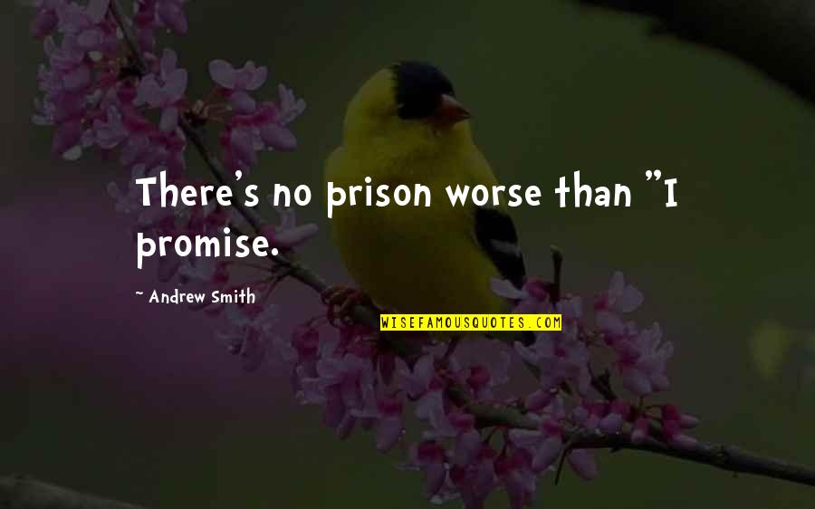 Down East Dickering Quotes By Andrew Smith: There's no prison worse than "I promise.