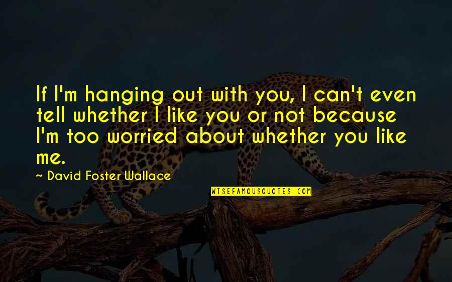 Down East Dickering Quotes By David Foster Wallace: If I'm hanging out with you, I can't