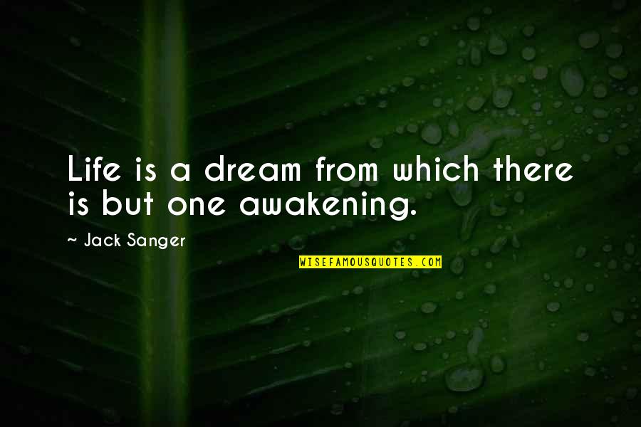 Down East Dickering Quotes By Jack Sanger: Life is a dream from which there is