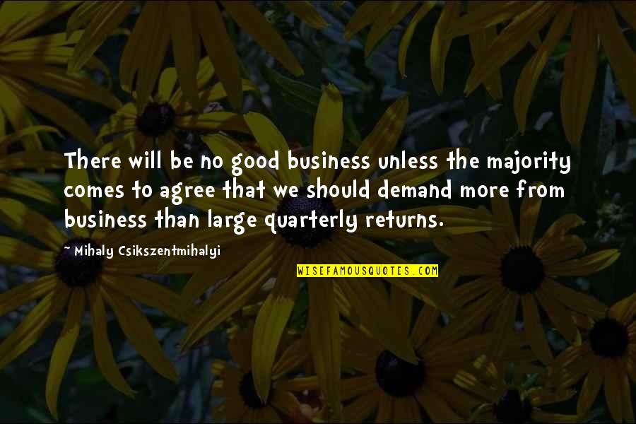 Down East Dickering Quotes By Mihaly Csikszentmihalyi: There will be no good business unless the