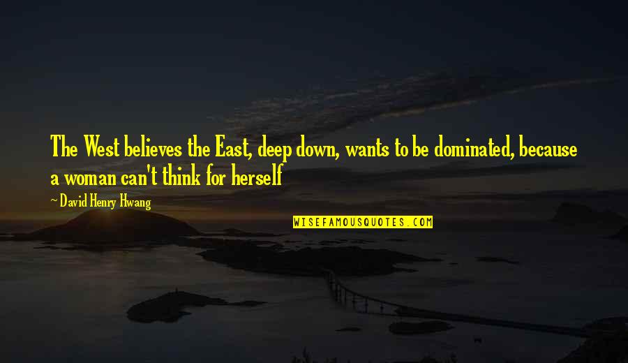 Down East Quotes By David Henry Hwang: The West believes the East, deep down, wants