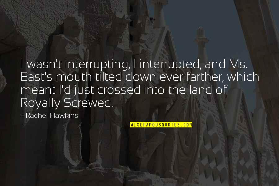 Down East Quotes By Rachel Hawkins: I wasn't interrupting, I interrupted, and Ms. East's