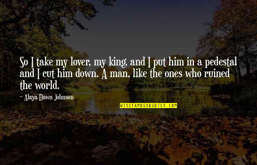 Down For Him Quotes By Alaya Dawn Johnson: So I take my lover, my king, and
