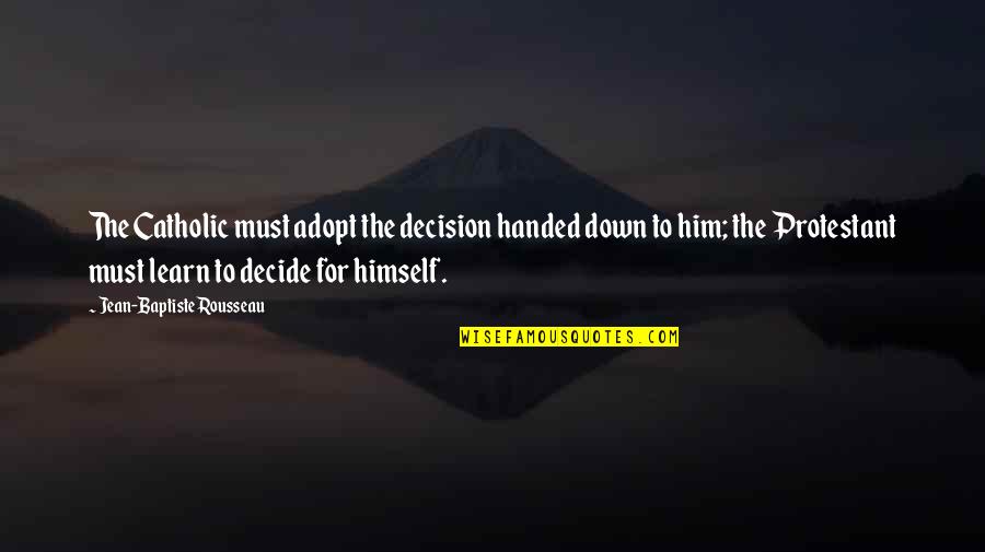Down For Him Quotes By Jean-Baptiste Rousseau: The Catholic must adopt the decision handed down
