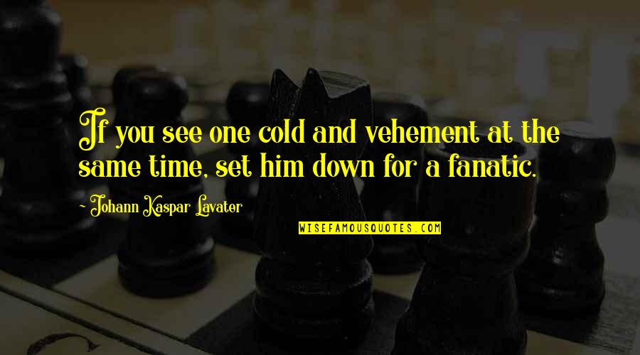 Down For Him Quotes By Johann Kaspar Lavater: If you see one cold and vehement at