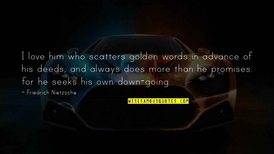 Down For Love Quotes By Friedrich Nietzsche: I love him who scatters golden words in