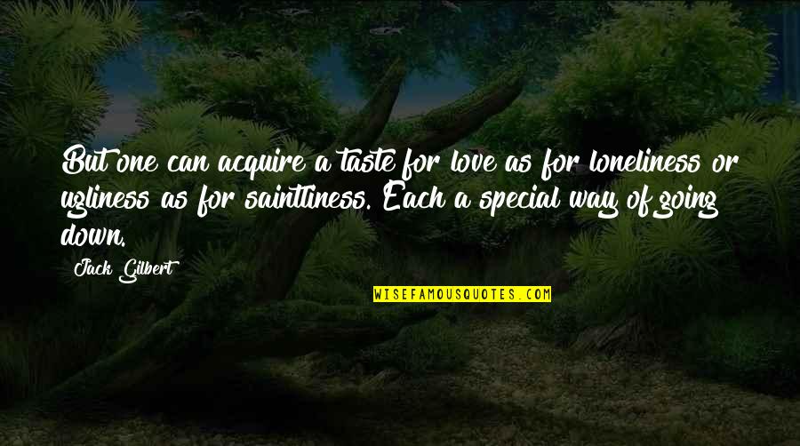 Down For Love Quotes By Jack Gilbert: But one can acquire a taste for love