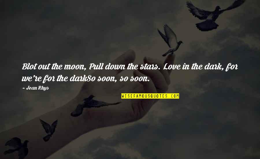 Down For Love Quotes By Jean Rhys: Blot out the moon, Pull down the stars.