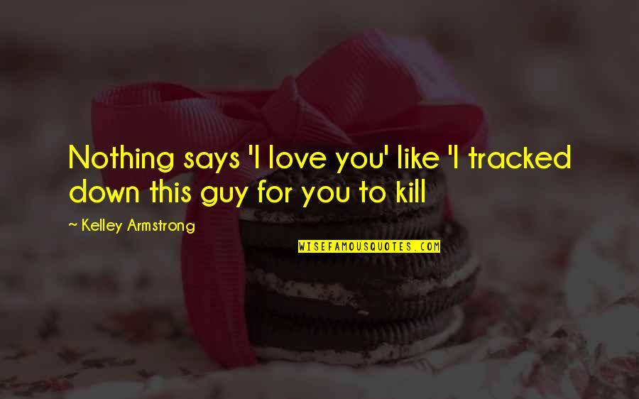 Down For Love Quotes By Kelley Armstrong: Nothing says 'I love you' like 'I tracked