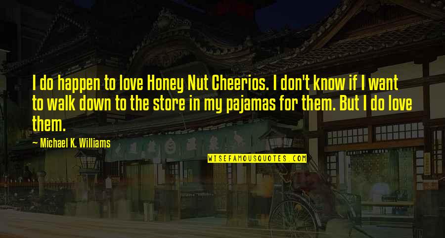 Down For Love Quotes By Michael K. Williams: I do happen to love Honey Nut Cheerios.