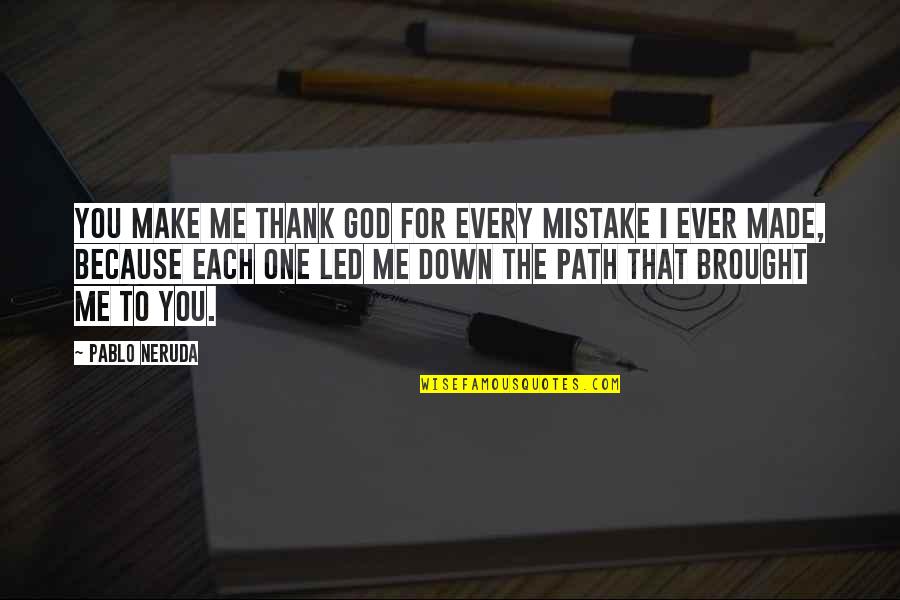 Down For Love Quotes By Pablo Neruda: You make me thank god for every mistake