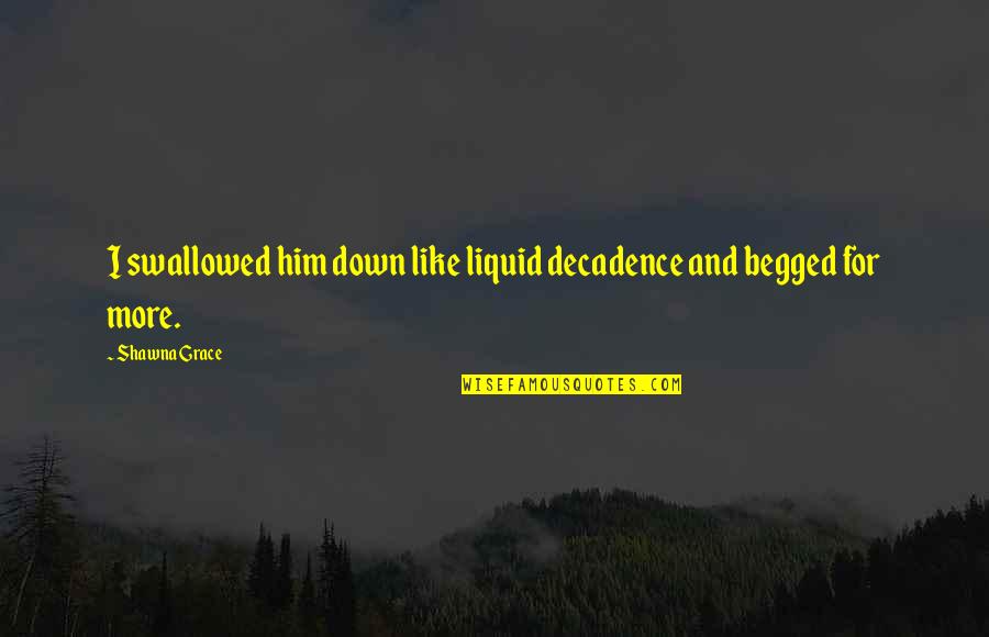 Down For Love Quotes By Shawna Grace: I swallowed him down like liquid decadence and