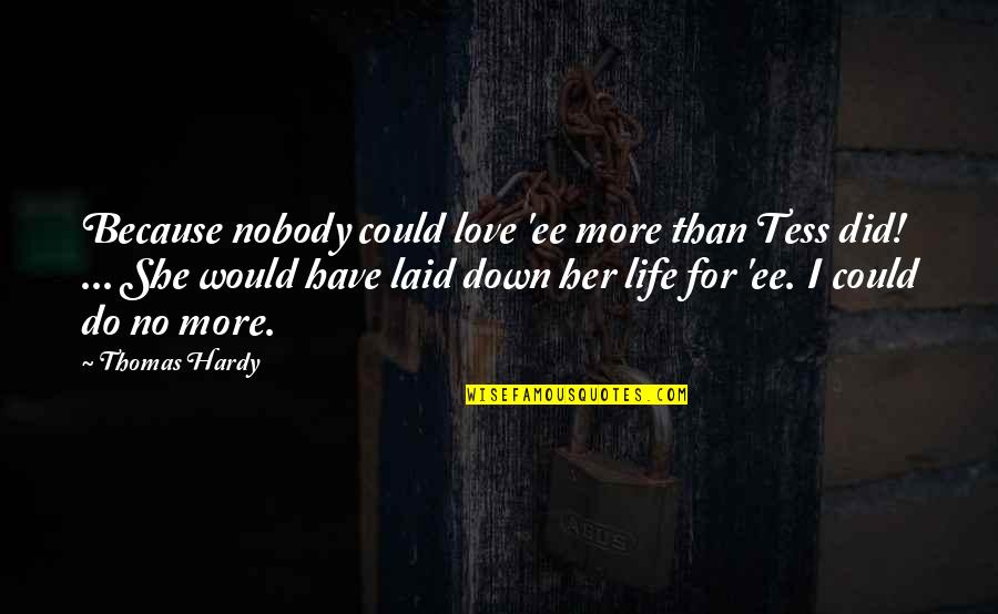 Down For Love Quotes By Thomas Hardy: Because nobody could love 'ee more than Tess