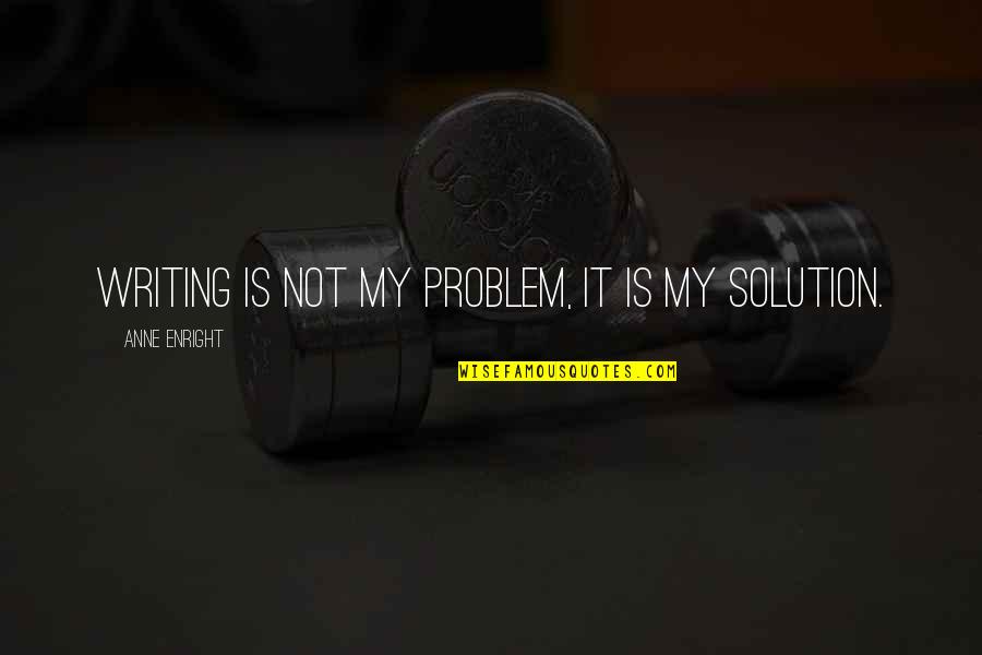 Down For Your Boyfriend Quotes By Anne Enright: Writing is not my problem, it is my