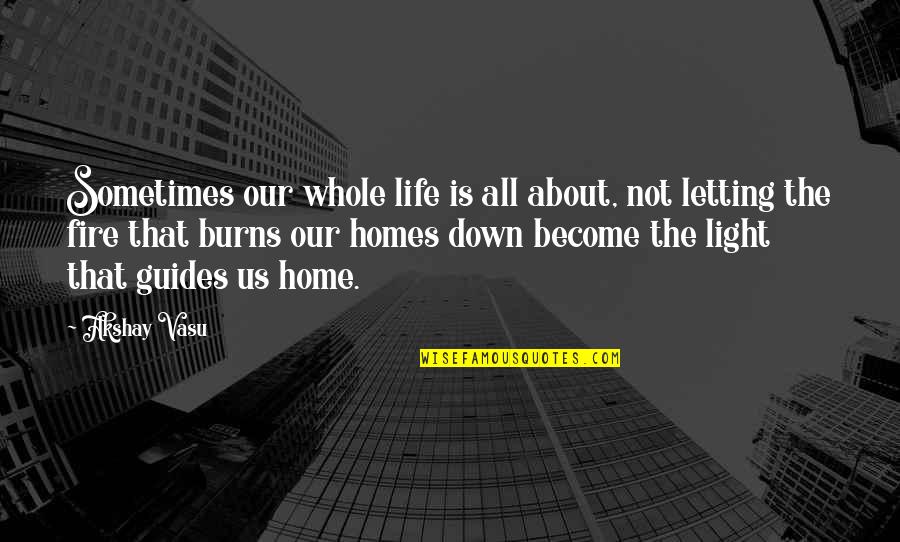 Down Home Quotes By Akshay Vasu: Sometimes our whole life is all about, not