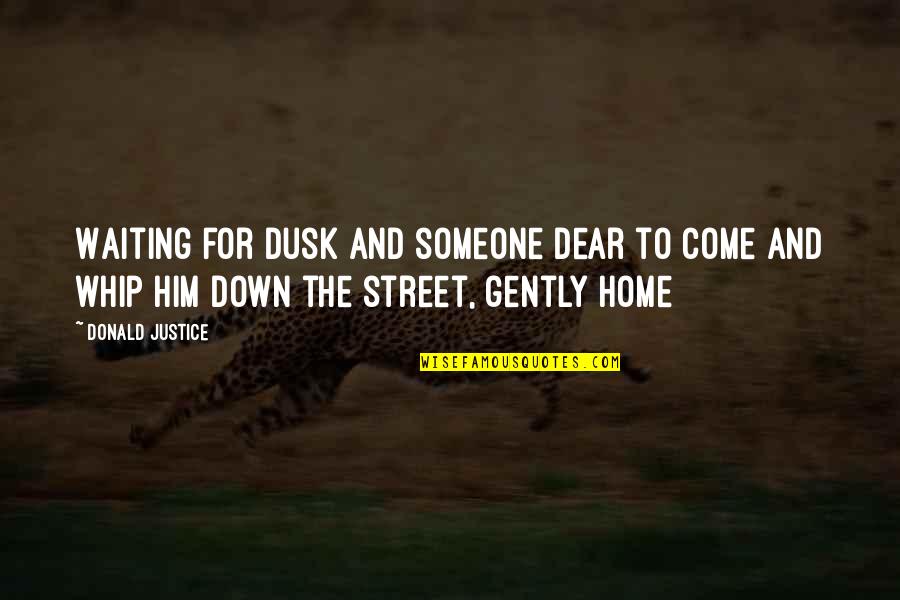 Down Home Quotes By Donald Justice: Waiting for dusk and someone dear to come