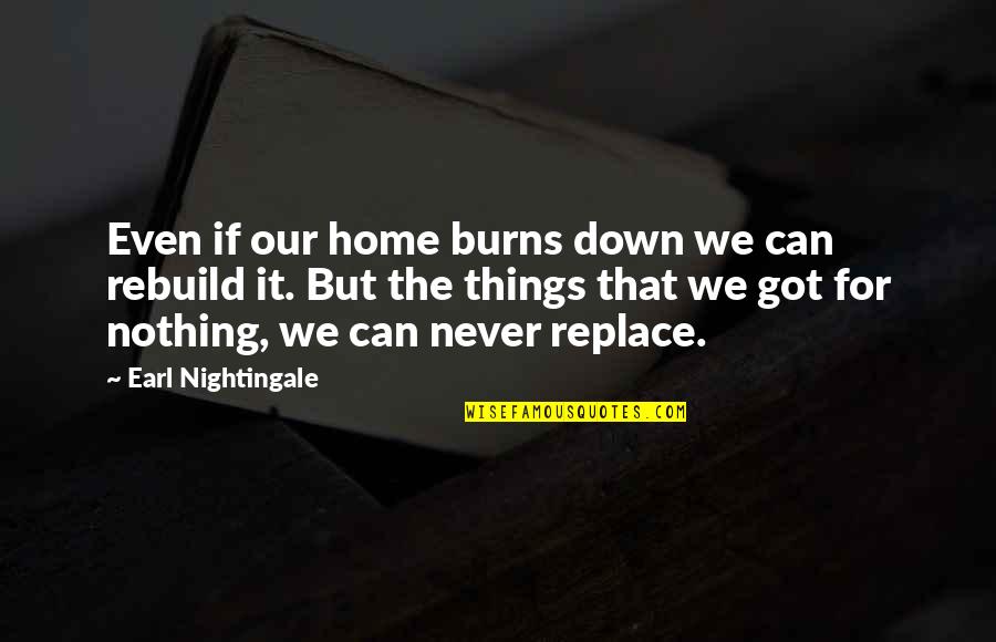 Down Home Quotes By Earl Nightingale: Even if our home burns down we can