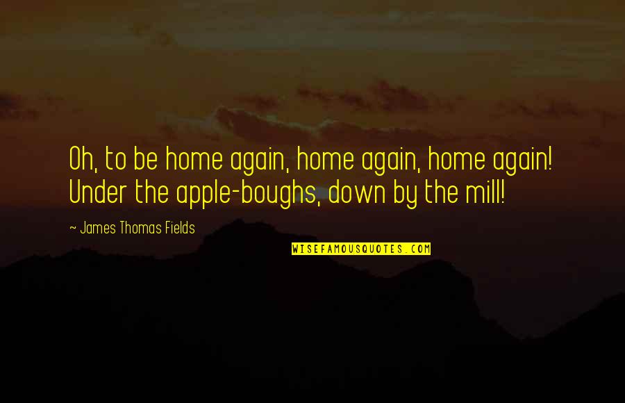 Down Home Quotes By James Thomas Fields: Oh, to be home again, home again, home