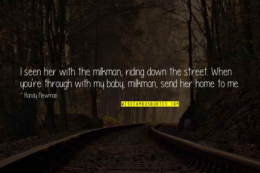 Down Home Quotes By Randy Newman: I seen her with the milkman, riding down