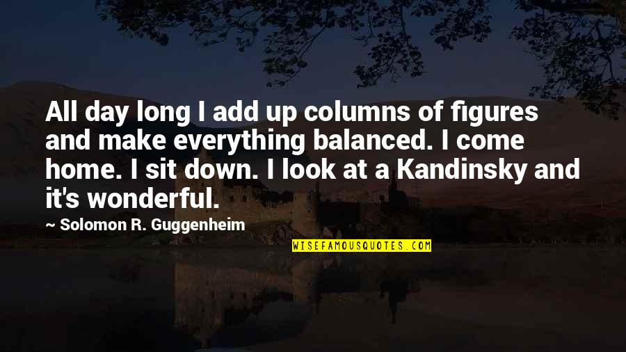 Down Home Quotes By Solomon R. Guggenheim: All day long I add up columns of