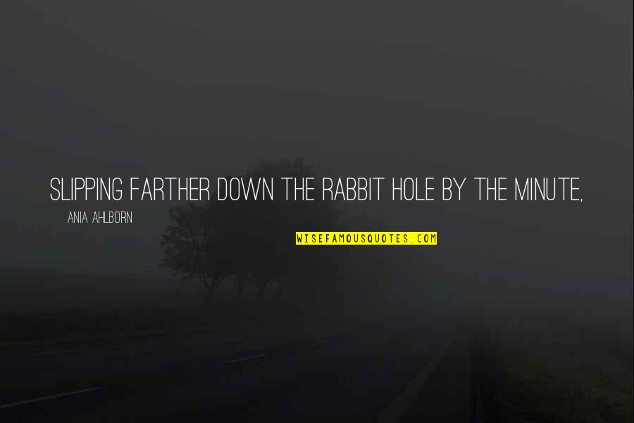 Down In A Hole Quotes By Ania Ahlborn: slipping farther down the rabbit hole by the Down In A Hole Quotes By Ania Ahlborn: slipping farther down the rabbit hole by the