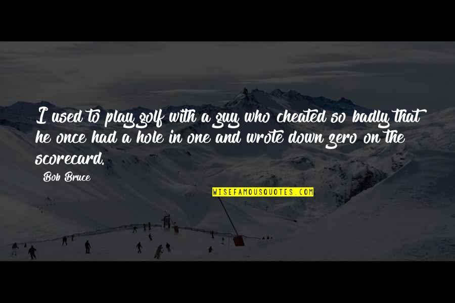Down In A Hole Quotes By Bob Bruce: I used to play golf with a guy Down In A Hole Quotes By Bob Bruce: I used to play golf with a guy