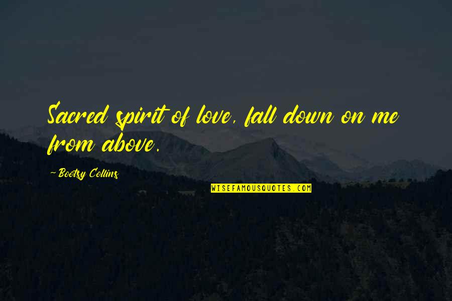 Down In Love Quotes By Bootsy Collins: Sacred spirit of love, fall down on me Down In Love Quotes By Bootsy Collins: Sacred spirit of love, fall down on me