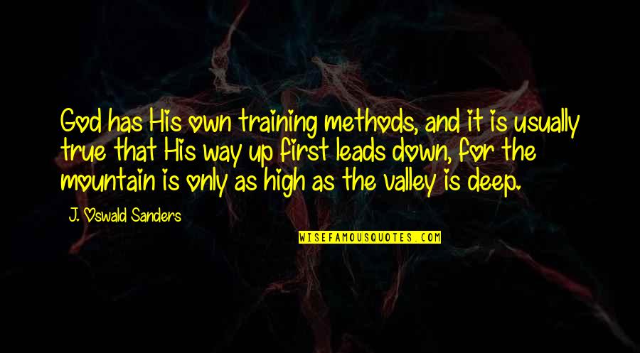 Down In The Valley Quotes By J. Oswald Sanders: God has His own training methods, and it