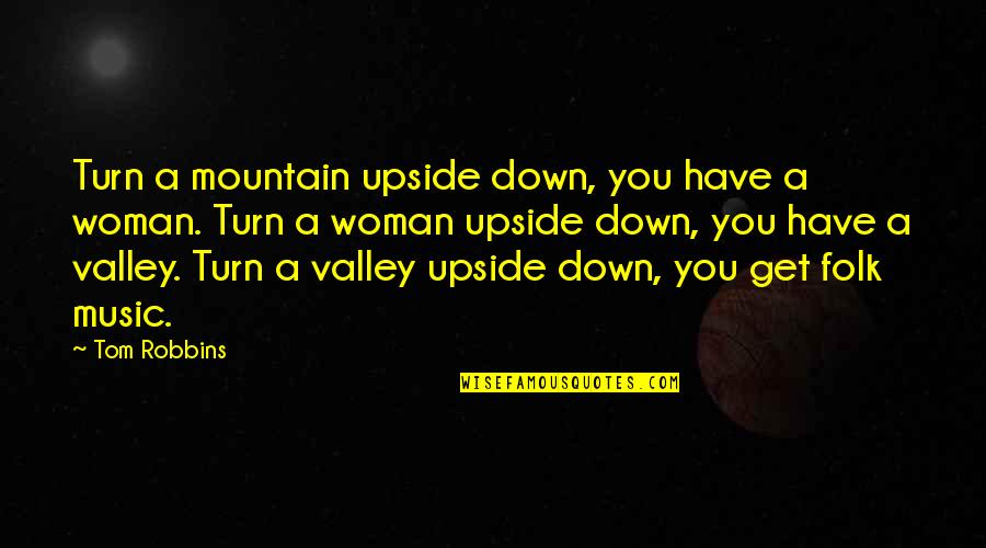 Down In The Valley Quotes By Tom Robbins: Turn a mountain upside down, you have a